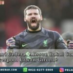 AlissonBakal ComebackBela LiverpoolLawanGirona?