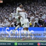 RayuanMaut ManchesterCity PadaRodrygo TidakMempan