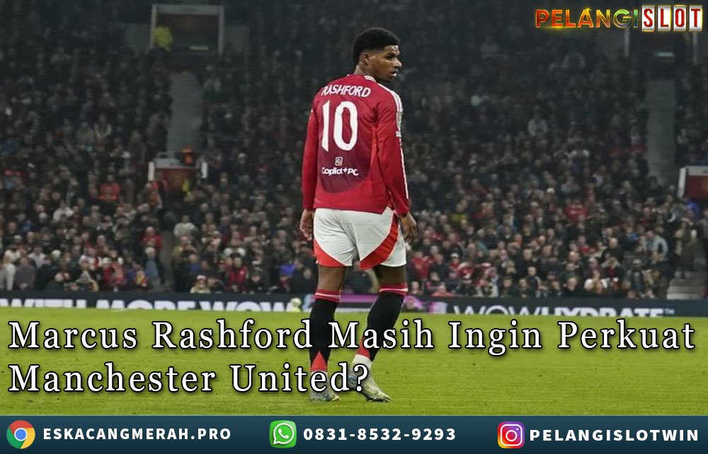 MarcusRashford MasihIngin Perkuat ManchesterUnited