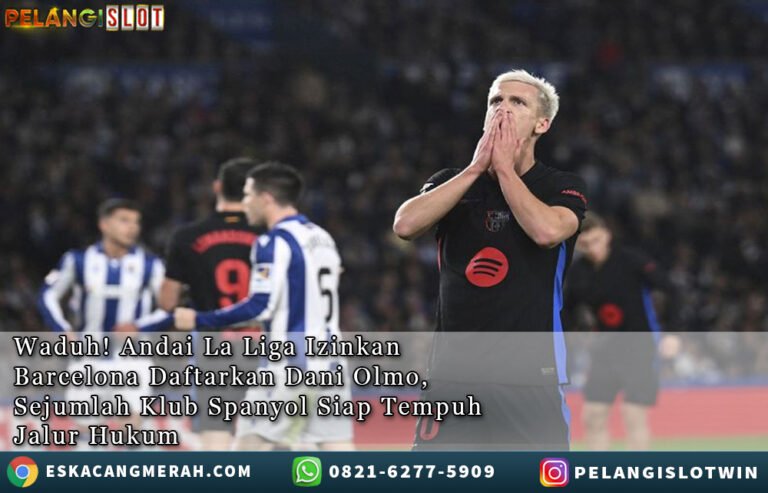 AndaiLaLiga IzinkanBarcelona Daftarkan DaniOlmo