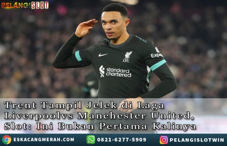 Trent TampilJelek diLaga Liverpoolvs/ManchesterUnited