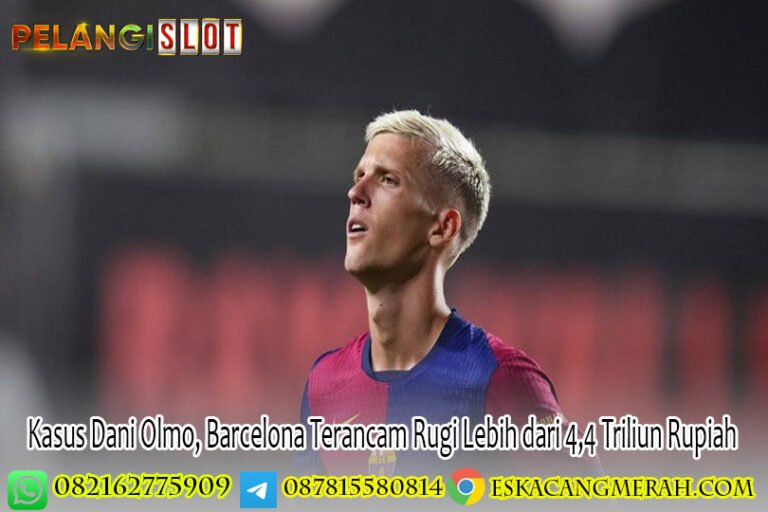 Kasus Dani Olmo, Barcelona Terancam Rugi Lebih dari 4,4 Triliun Rupiah