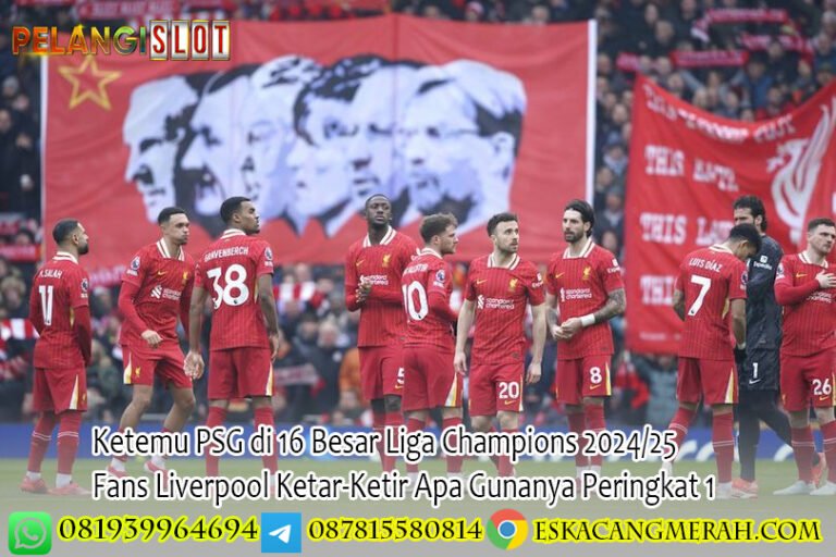 Ketemu PSG di 16 Besar Liga Champions 2024/25 Fans Liverpool Ketar-Ketir Apa Gunanya Peringkat 1