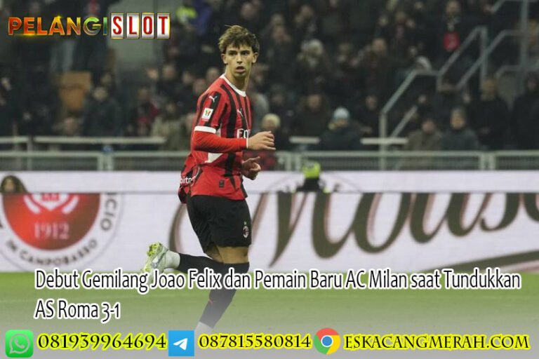 Debut Gemilang Joao Felix dan Pemain Baru AC Milan saat Tundukkan AS Roma 3-1