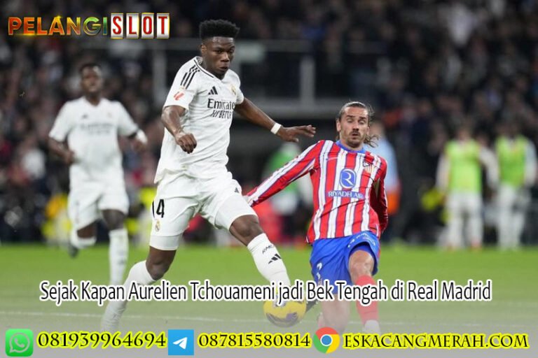 Sejak Kapan Aurelien Tchouameni jadi Bek Tengah di Real Madrid