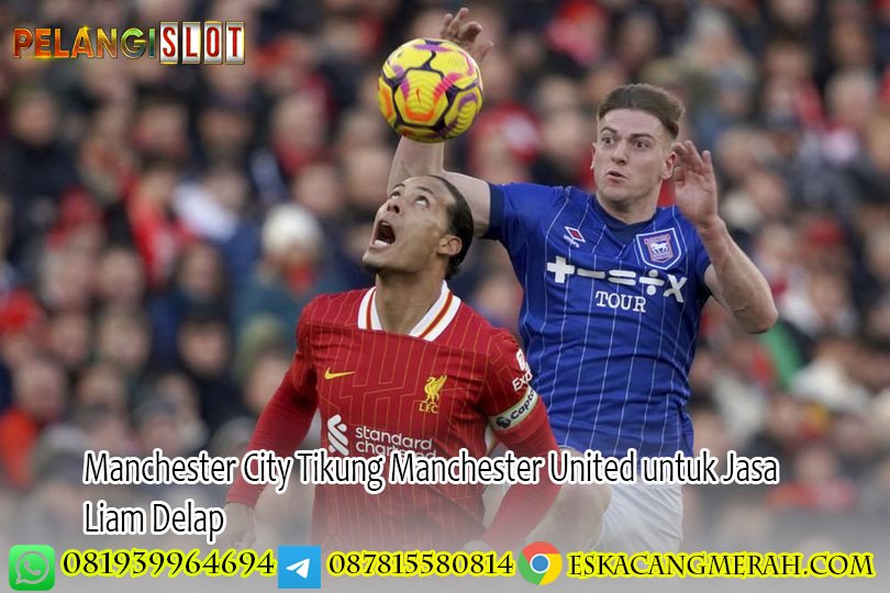 Manchester City Tikung Manchester United untuk Jasa Liam Delap