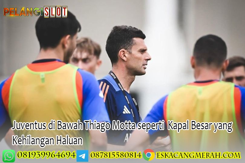 Juventus di Bawah Thiago Motta seperti Kapal Besar yangKehilangan Haluan