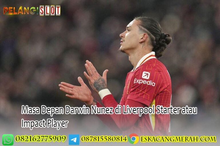 Masa Depan Darwin Nunez di Liverpool Starter atau Impact Player