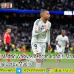 Real Madrid Waswas dengan Kondisi Mbappe Jelang Derby Madrid