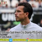 Performa Thom Haye Saat Almere City Dibantai PSV Eindhoven 0-5 Cuma Main Satu Babak