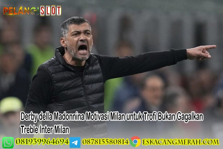 Derby della Madonnina Motivasi Milan untuk Trofi Bukan Gagalkan Treble Inter Milan
