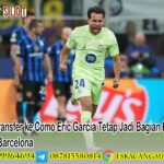Batal Transfer ke Como Eric Garcia Tetap Jadi Bagian Penting Skuad Barcelona
