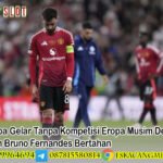 MU Tanpa Gelar Tanpa Kompetisi Eropa Musim Depan Akankah Bruno Fernandes Bertahan