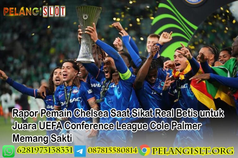 Rapor Pemain Chelsea Saat Sikat Real Betis untuk Juara UEFA Conference League Cole Palmer Memang Sakti
