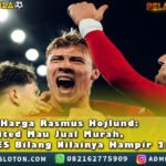 Dilema Harga Rasmus Hojlund