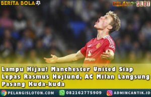 SIAP LEPAS RASMUS HOJLUND